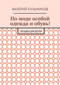 По моде особой одежда и обувь!. Загадки для детей, Валерий Кузьминов