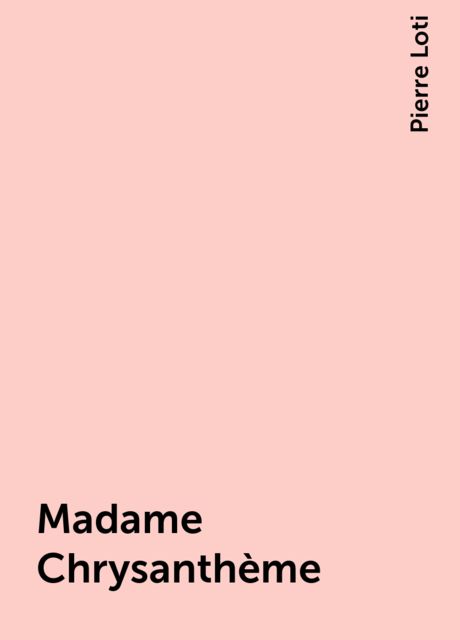 Madame Chrysanthème, Pierre Loti
