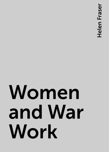 Women and War Work, Helen Fraser