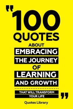 100 Quotes About Embracing The Journey Of Learning And Growth, Quotes Library
