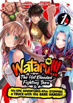 WATARU!!! The Hot-Blooded Fighting Teen & His Epic Adventures After Stopping a Truck with His Bare Hands!! Volume 1, Simotti