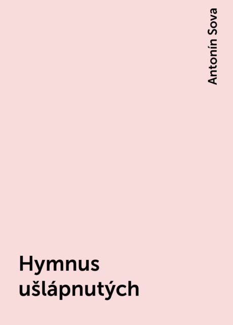 Hymnus ušlápnutých, Antonín Sova