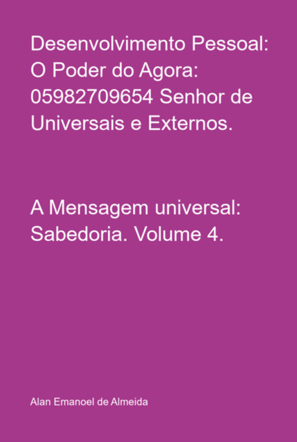 Desenvolvimento Pessoal: O Poder Do Agora: 05982709654 Senhor De Universais E Externos, Alan V., Emanoel De Almeida