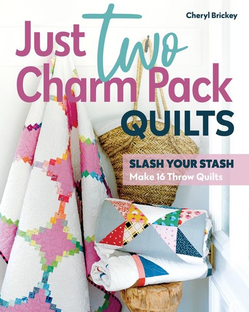 Just Two Charm Pack Quilts, Cheryl Brickey