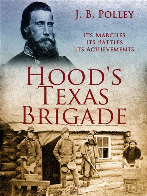 Hood's Texas Brigade, Its Marches, Its Battles, Its Achievements, J.B. Polley