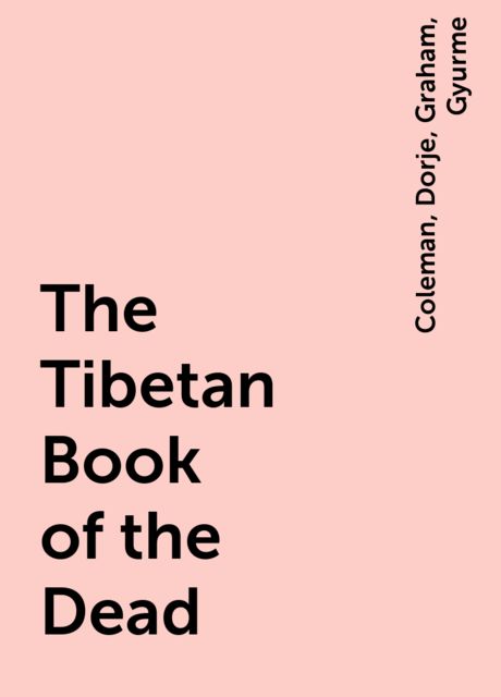 The Tibetan Book of the Dead, Coleman, Dorje, Graham, Gyurme