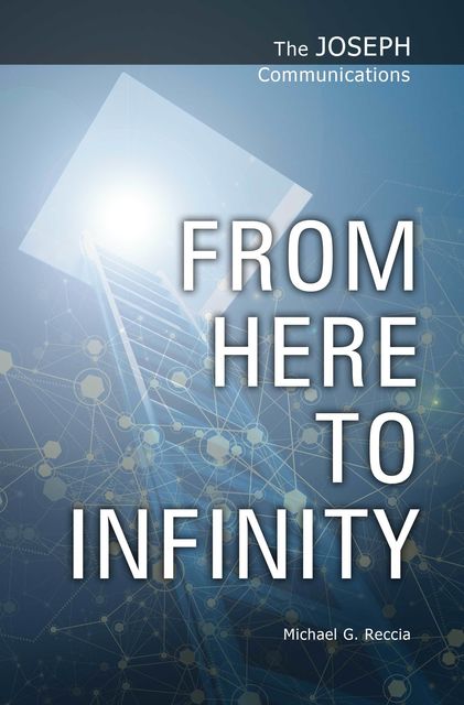 The Joseph Communications: From Here to Infinity, Michael G. Reccia