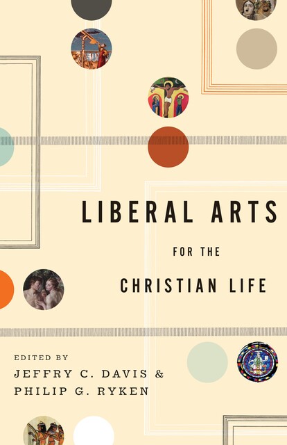 Liberal Arts for the Christian Life, Alan Jacobs, Stephen, Leland Ryken, Dorothy F. Chappell, Roger Lundin, Duane Litfin, Jeffrey P. Greenman, Jay Wood, Marjorie Mead, Jill Peláez Baumgaertner, Edith Blumhofer, Henry Allen, John H. Augustine, Kenneth R. Chase, Sharon Coolidge