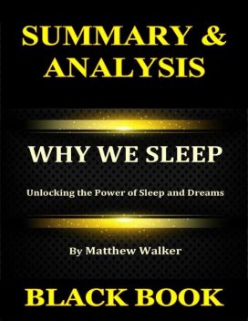 Summary & Analysis : Why We Sleep By Matthew Walker : Unlocking the Power of Sleep and Dreams, Black Book