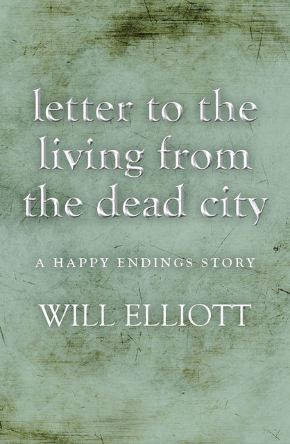 Letter to the living from Dead City – A Happy Endings Story, Will Elliott