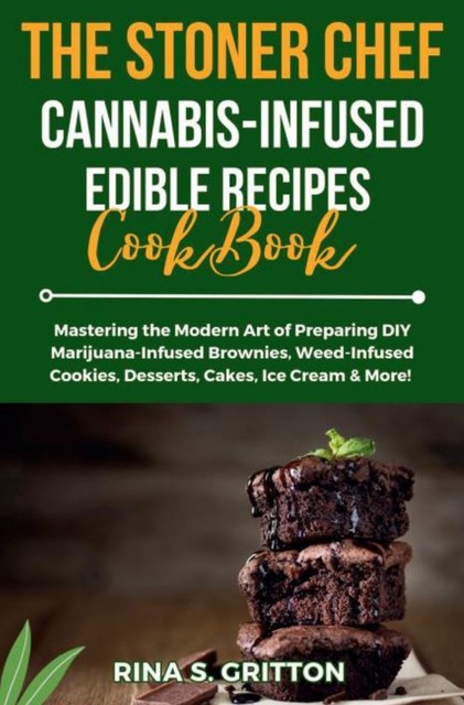 The Stoner Chef Cannabis-Infused Edible Recipes Cookbook, Rina S. Gritton