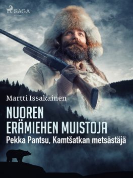 Nuoren erämiehen muistoja: Pekka Pantsu, Kamtšatkan metsästäjä, Martti Issakainen