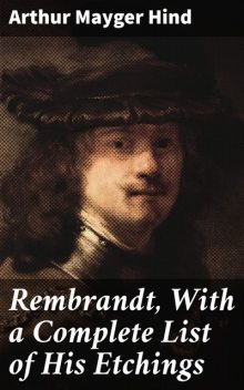 Rembrandt, With a Complete List of His Etchings, Arthur Mayger Hind