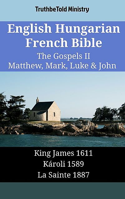 English Hungarian French Bible – The Gospels II – Matthew, Mark, Luke & John, Truthbetold Ministry