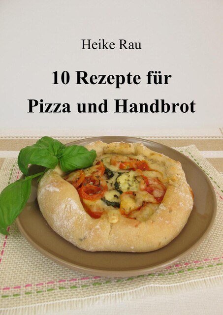 10 Rezepte für Pizza und Handbrot, Heike Rau