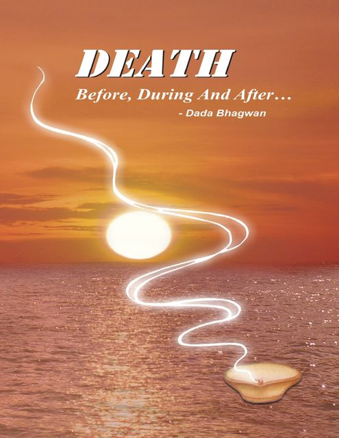 Death : Before, During & After, Dada Bhagwan