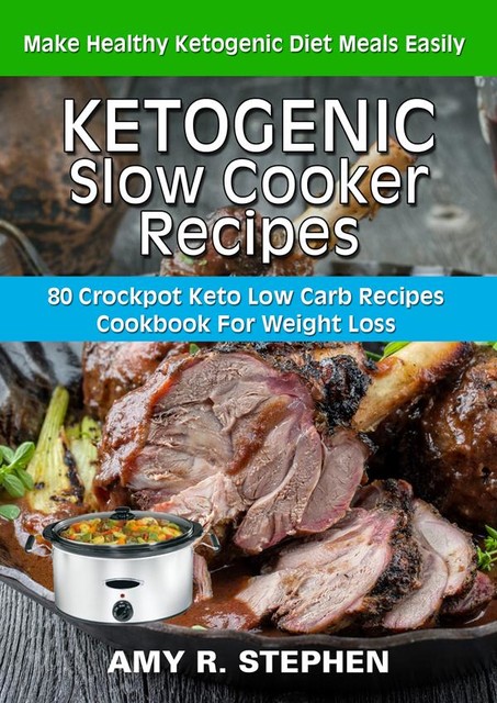 Ketogenic Slow Cooker Recipes, AMY R. STEPHEN