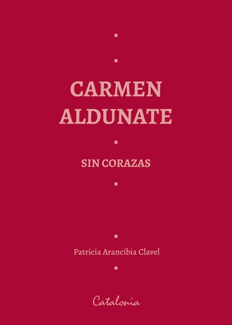 Carmen Aldunate sin corazas, Patricia Arancibia Clavel