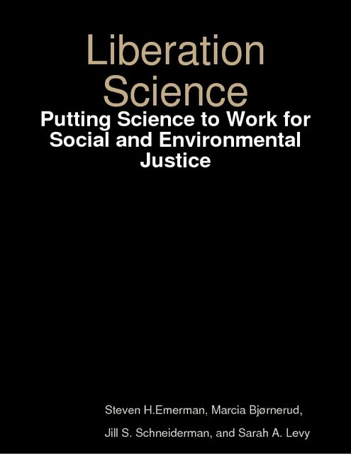 Liberation Science: Putting Science to Work for Social and Environmental Justice, Jill S.Schneiderman, Marcia Bjørnerud, Sarah A.Levy, Steven H.Emerman