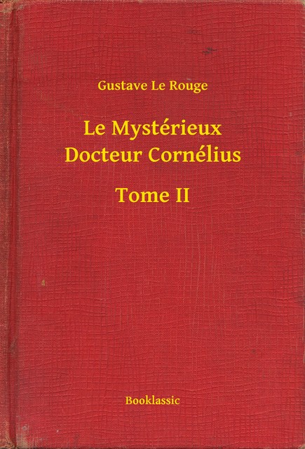 Le Mystérieux Docteur Cornélius – Tome II, Gustave Le Rouge