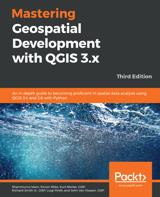 Mastering Geospatial Development with QGIS 3.x, Simon Miles, Luigi Pirelli, Shammunul Islam