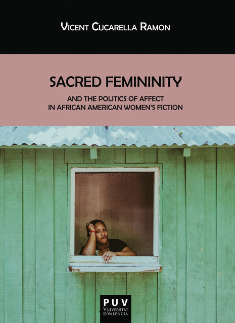 Sacred Femininity and the politics of affect in African American women's fiction, Vicent Cucarella Ramón