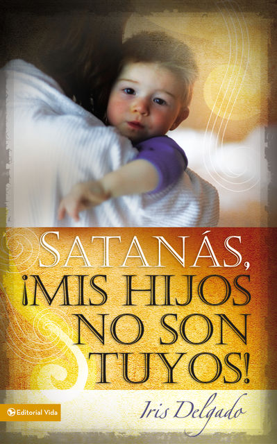 Satanás, mis hijos no son tuyos, Edición revisada, Iris Delgado