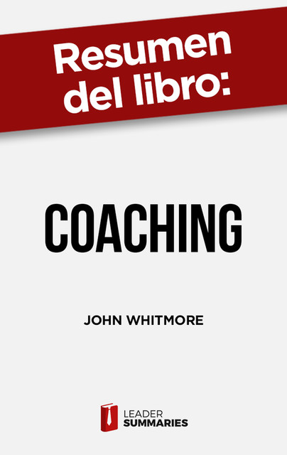 Resumen del libro “Coaching” de John Whitmore, Leader Summaries