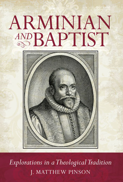 Arminian and Baptist, J.Matthew Pinson