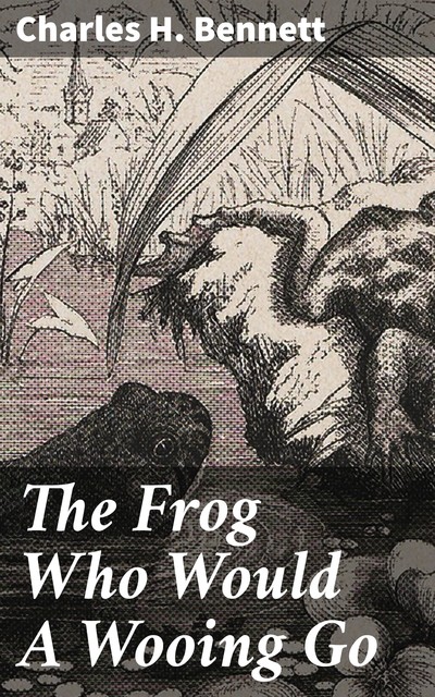 The Frog Who Would A Wooing Go, Charles Bennett