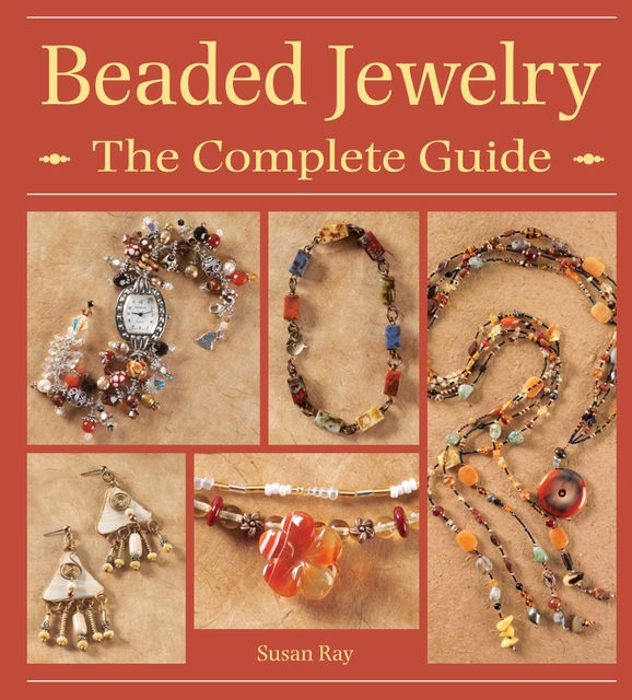 Beaded Jewelry The Complete Guide, Susan Ray