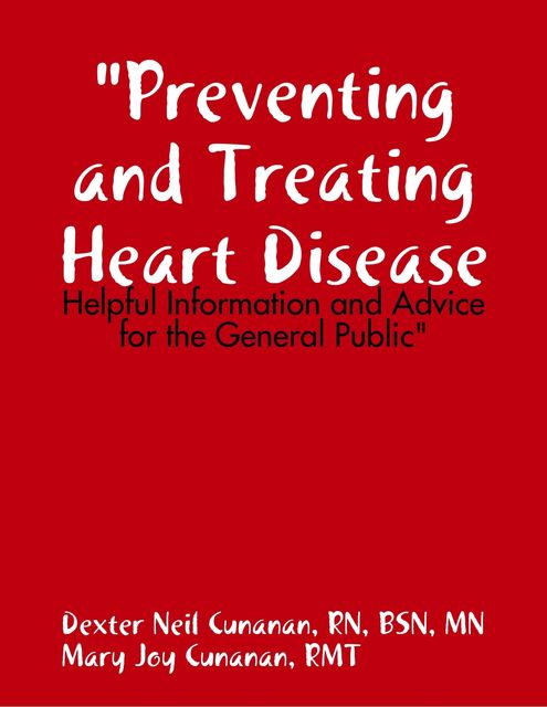 “Preventing and Treating Heart Disease: Helpful Information and Advice for the General Public”, RN, BSN, Dexter Neil Cunanan, MN, Mary Joy Cunanan, RMT