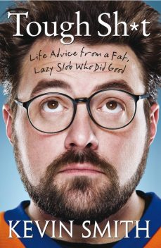 Tough Sh*t: Life Advice From a Fat, Lazy Slob Who Did Good, Kevin Smith