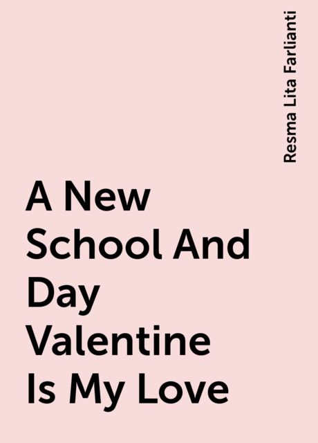 A New School And Day Valentine Is My Love, Resma Lita Farlianti
