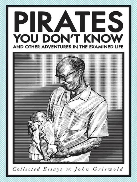 Pirates You Don't Know, and Other Adventures in the Examined Life, John Griswold