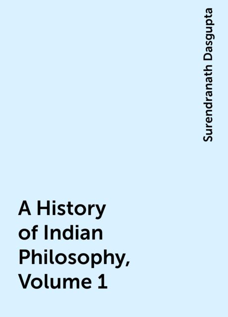 A History of Indian Philosophy, Volume 1, Surendranath Dasgupta