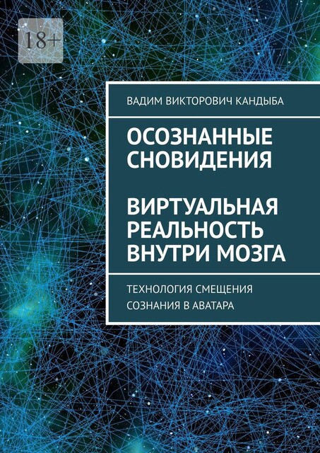 Осознанные сновидения Виртуальная реальность внутри мозга. Технология смещения сознания в аватара, Вадим Кандыба