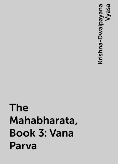 The Mahabharata, Book 3: Vana Parva, Krishna-Dwaipayana Vyasa
