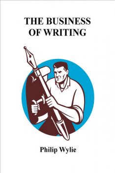 Business of Writing, Philip Wylie