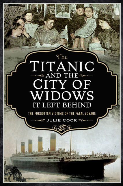 The Titanic and the City of Widows it left Behind, Julie Cook