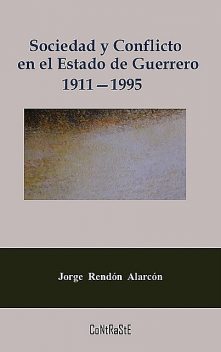 Sociedad y conflicto en el estado de Guerrero, 1911–1995, Jorge Rendón Alarcón