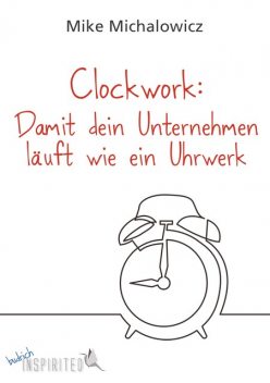 Clockwork: Damit dein Unternehmen läuft wie ein Uhrwerk, Mike Michalowicz