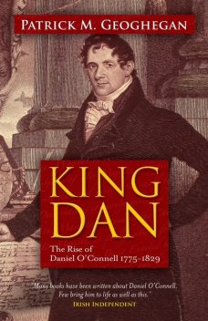 King Dan Daniel O'Connell 1775-1829, Patrick M.Geoghegan