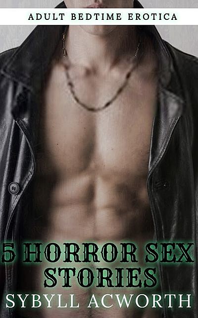 5 Horror Sex Stories – Adult Bedtime Erotica, Acworth Sybyll