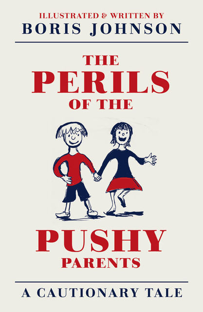 The Perils of the Pushy Parents: A Cautionary Tale, Boris Johnson