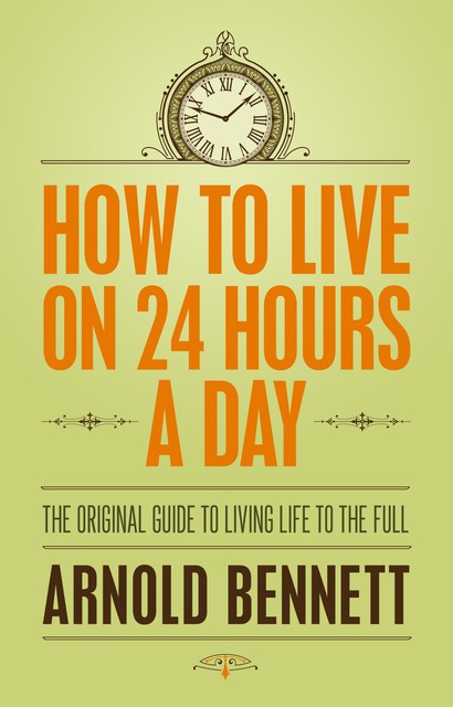 How to Live on 24 Hours a Day, Arnold Bennet