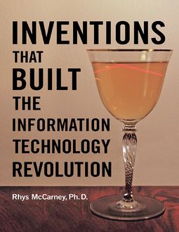 Inventions That Built the Information Technology Revolution, Rhys McCarney Ph.D.