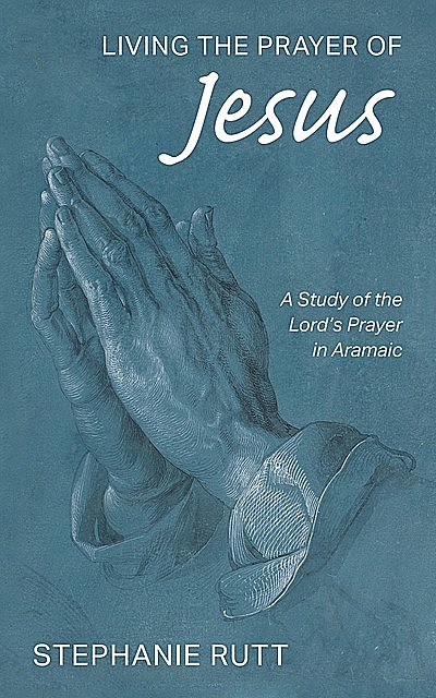 Living the Prayer of Jesus, Stephanie Rutt