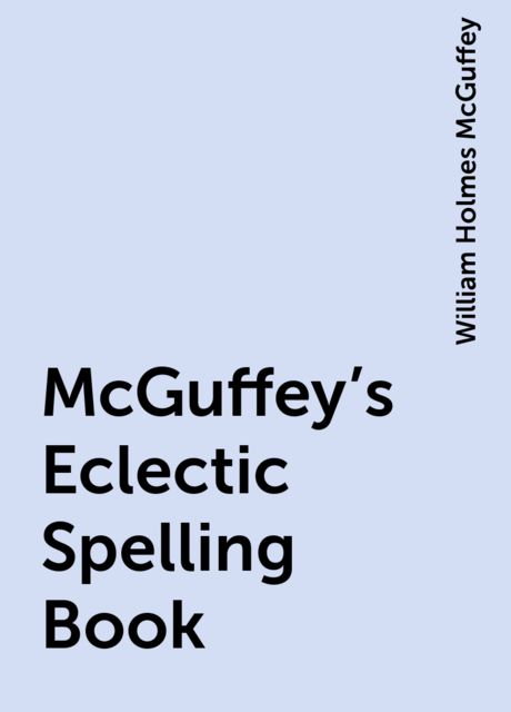 McGuffey's Eclectic Spelling Book, William Holmes McGuffey