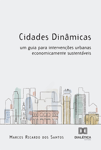 Cidades Dinâmicas: um guia para intervenções urbanas economicamente sustentáveis, Marcos Ricardo dos Santos